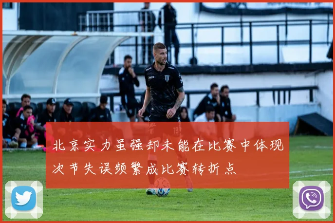 北京实力虽强却未能在比赛中体现次节失误频繁成比赛转折点