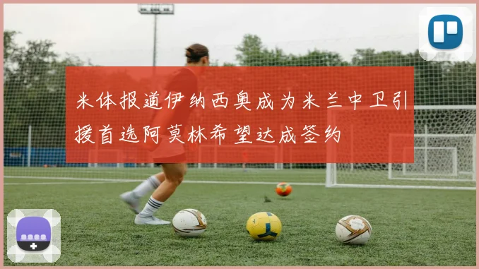 米体报道伊纳西奥成为米兰中卫引援首选阿莫林希望达成签约