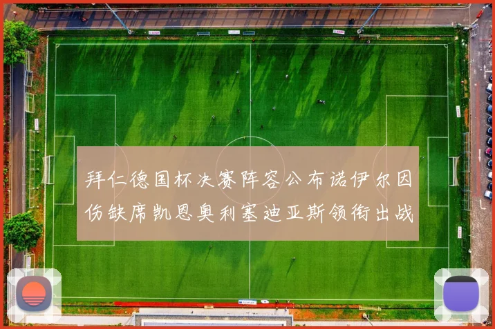 拜仁德国杯决赛阵容公布诺伊尔因伤缺席凯恩奥利塞迪亚斯领衔出战